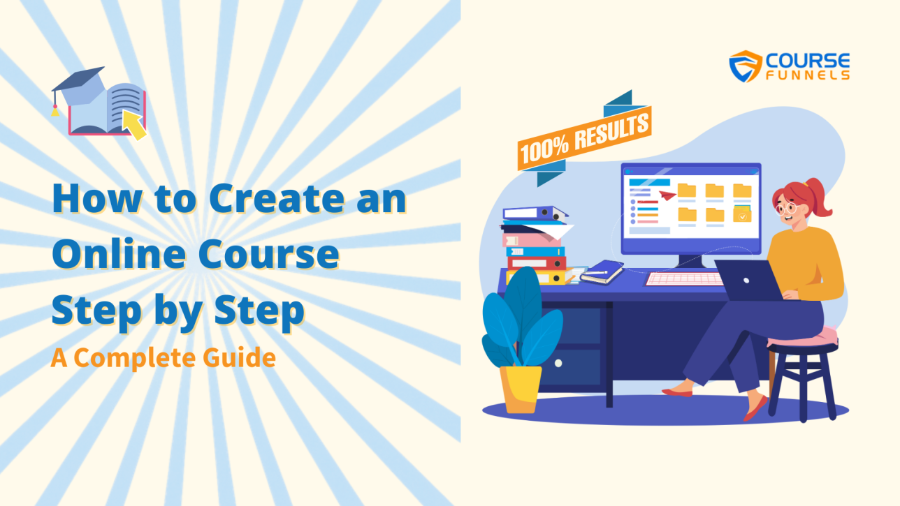 A complete guide on How to Create an Online Course featuring the CourseFunnels logo and an illustration of a woman working at a desk with a computer and organized files. The graphic highlights "100% Results" for those looking to Create an Online Course or launch a successful Online Course.